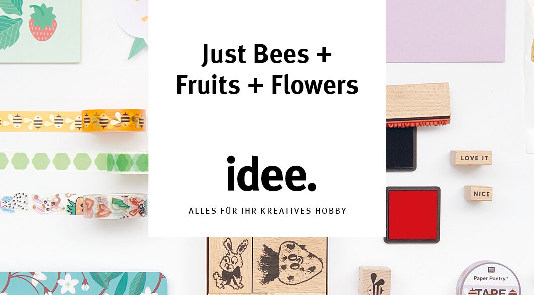 idee. Creativmarkt – Just Bees + Fruits + Flowers – Mai/Juni 2023